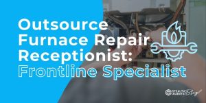 Outsource Furnace Repair Receptionist: Frontline Specialist