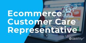 Ecommerce Customer Care Representative
