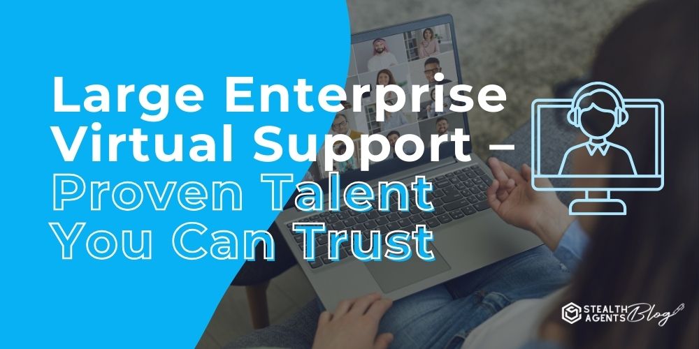 Large Enterprise Virtual Support – Proven Talent You Can Trust