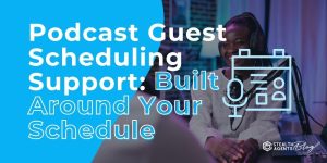 Podcast Guest Scheduling Support: Built Around Your Schedule