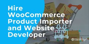 Hire WooCommerce Product Importer and Website Developer