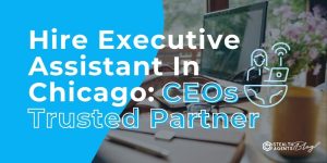 Hire Executive Assistant In Chicago: CEOs Trusted Partner