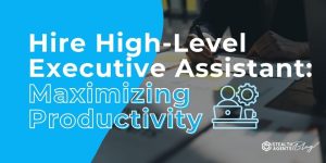 Hire High-Level Executive Assistant: Maximizing Productivity