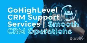 GoHighLevel CRM Support Services | Smooth CRM Operations