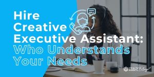Hire Creative Executive Assistant: Who Understands Your Needs