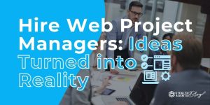 Hire Web Project Managers: Ideas Turned into Reality