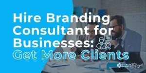 Hire Branding Consultant for Businesses: Get More Clients