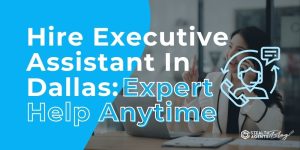 Hire Executive Assistant In Dallas: Expert Help Anytime