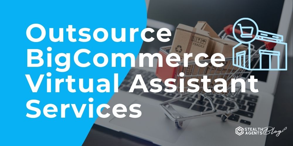 Outsource BigCommerce Virtual Assistant Services