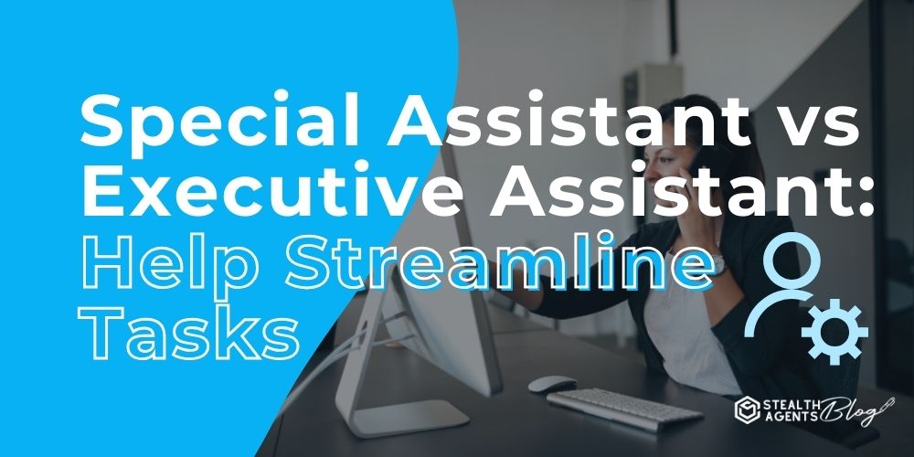 Special Assistant vs Executive Assistant: Help Streamline Tasks