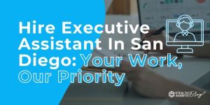 Hire Executive Assistant In San Diego: Your Work, Our Priority