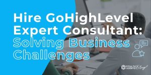 Hire GoHighLevel Expert Consultant: Solving Business Challenges