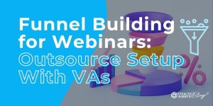 Funnel Building for Webinars: Outsource Setup With VAs