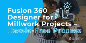 Fusion 360 Designer for Millwork Projects - Hassle-Free Process