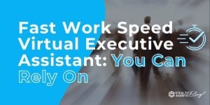 Fast Work Speed Virtual Executive Assistant: You Can Rely On