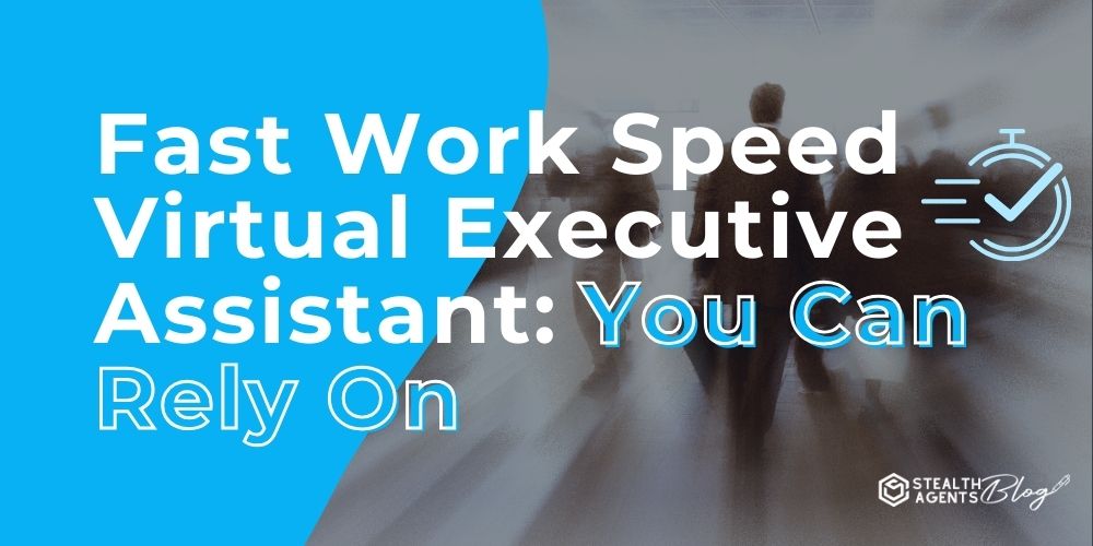 Fast Work Speed Virtual Executive Assistant: You Can Rely On