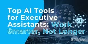 Top AI Tools for Executive Assistants: Work smarter, Not Longer