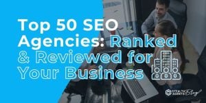 Top 50 SEO Agencies: Ranked & Reviewed for Your Business