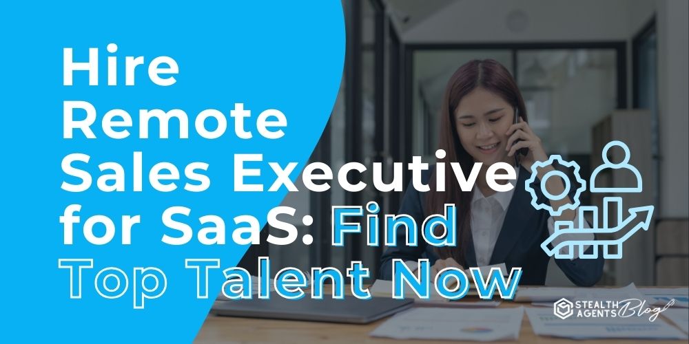 Hire Remote Sales Executive for SaaS: Find Top Talent Now