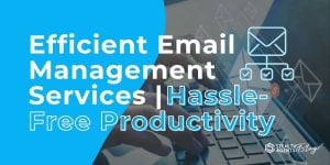 Efficient Email Management Services | Hassle-Free Productivity