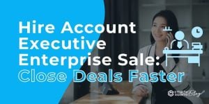 Hire Account Executive Enterprise Sale: Close Deals Faster