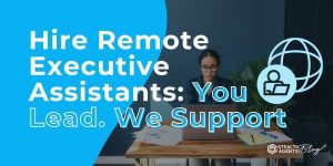 Hire Remote Executive Assistants: You Lead. We Support