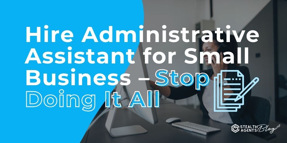 Hire Administrative Assistant for Small Business – Stop Doing It All