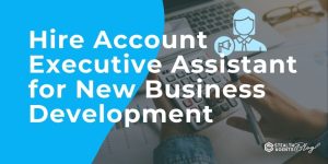 Hire Account Executive Assistant for New Business Development