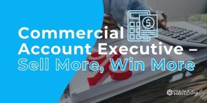 Commercial Account Executive – Sell More, Win More