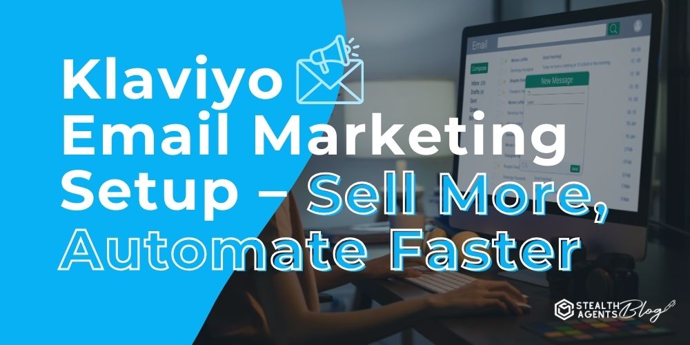 Klaviyo Email Marketing Setup – Sell More, Automate Faster