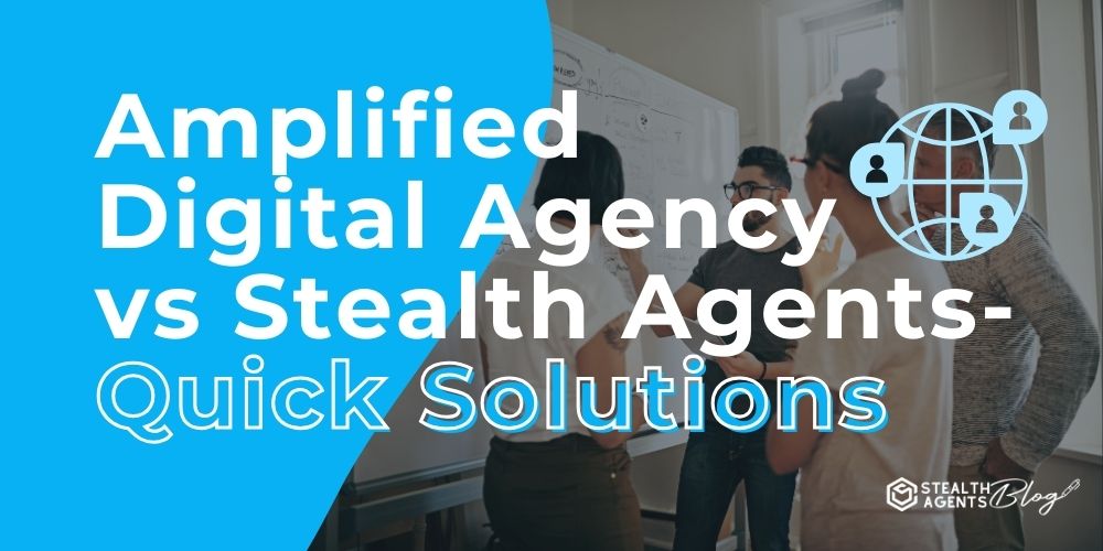 Amplified Digital Agency vs Stealth Agents- Quick Solutions