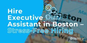 Hire Executive Assistant in Boston – Stress-Free Hiring
