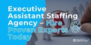 Executive Assistant Staffing Agency – Hire Proven Experts Today