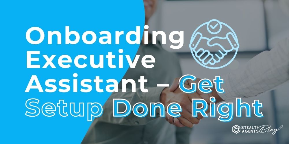 Onboarding Executive Assistant – Get Setup Done Right