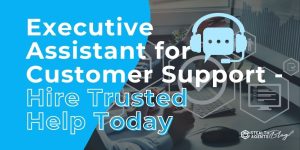 Executive Assistant for Customer Support - Hire Trusted Help Today