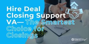 Hire Deal Closing Support VA— The Smartest Choice for Closings