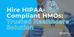 Hire HIPAA-Compliant HMOs: Trusted Healthcare Solution