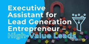 Executive Assistant for Lead Generation Entrepreneur – High-Value Leads