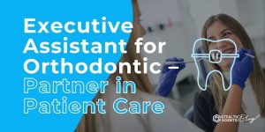 Executive Assistant for Orthodontic - Partner in Patient Care