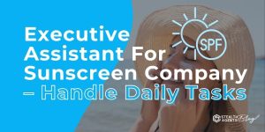 Executive Assistant For Sunscreen Company - Handle Daily Tasks