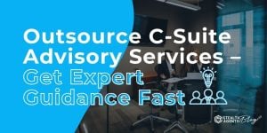 Outsource C-Suite Advisory Services – Get Expert Guidance Fast