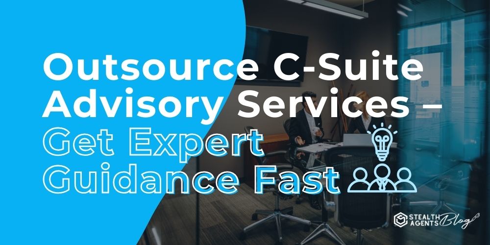 Outsource C-Suite Advisory Services – Get Expert Guidance Fast