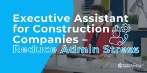 Executive Assistant for Construction Companies – Reduce Admin Stress