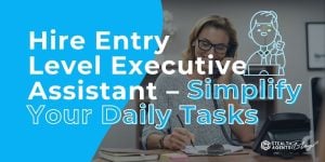 Hire Entry Level Executive Assistant - Simplify Your Daily Tasks
