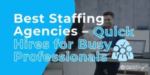 Best Staffing Agencies - Quick Hires for Busy Professionals