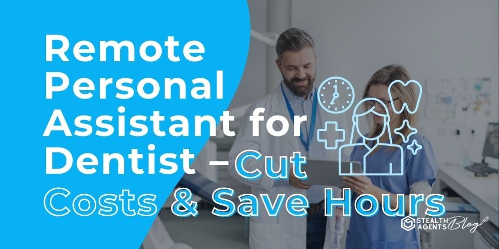 Remote Personal Assistant for Dentist - Cut Costs & Save Hours