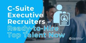C-Suite Executive Recruiters – Ready-to-Hire Top Talent Now