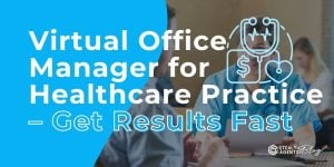 Virtual Office Manager for Healthcare Practice - Get Results Fast