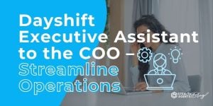 Dayshift Executive Assistant to the COO - Streamline Operations