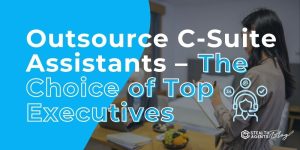 Outsource C-Suite Assistants – The Choice of Top Executives